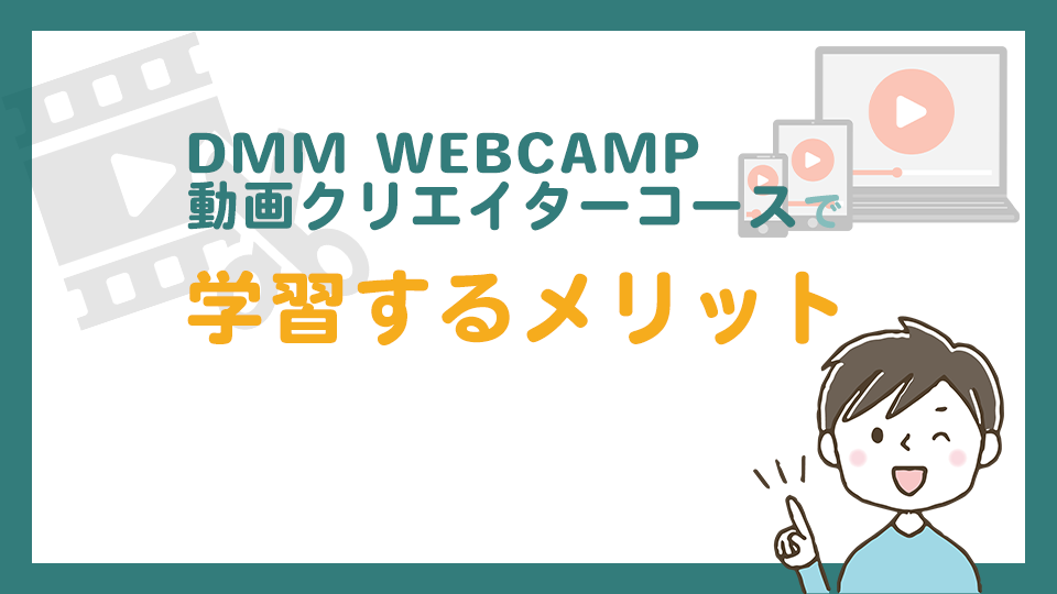 DMM WEBCAMP 動画クリエイターコースで学習するメリット