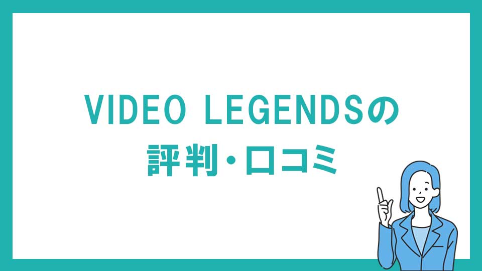 VIDEO LEGENDS（ビデオレジェンズ） 評判・口コミ